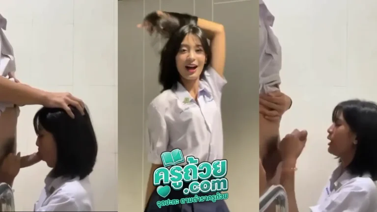 คลิปหลุดวัยรุ่น น้องแพรวพว. xxx สาวมอปลายขี้เงี่ยน แอบมาตั้งกล้องอมควยให้แฟนหนุ่มในห้องน้ำ โดนจับเอาควยกระแทกปากคาชุดนักเรียน น่าเย็ดแบบนี้แปปเดียวแตกคาปาก